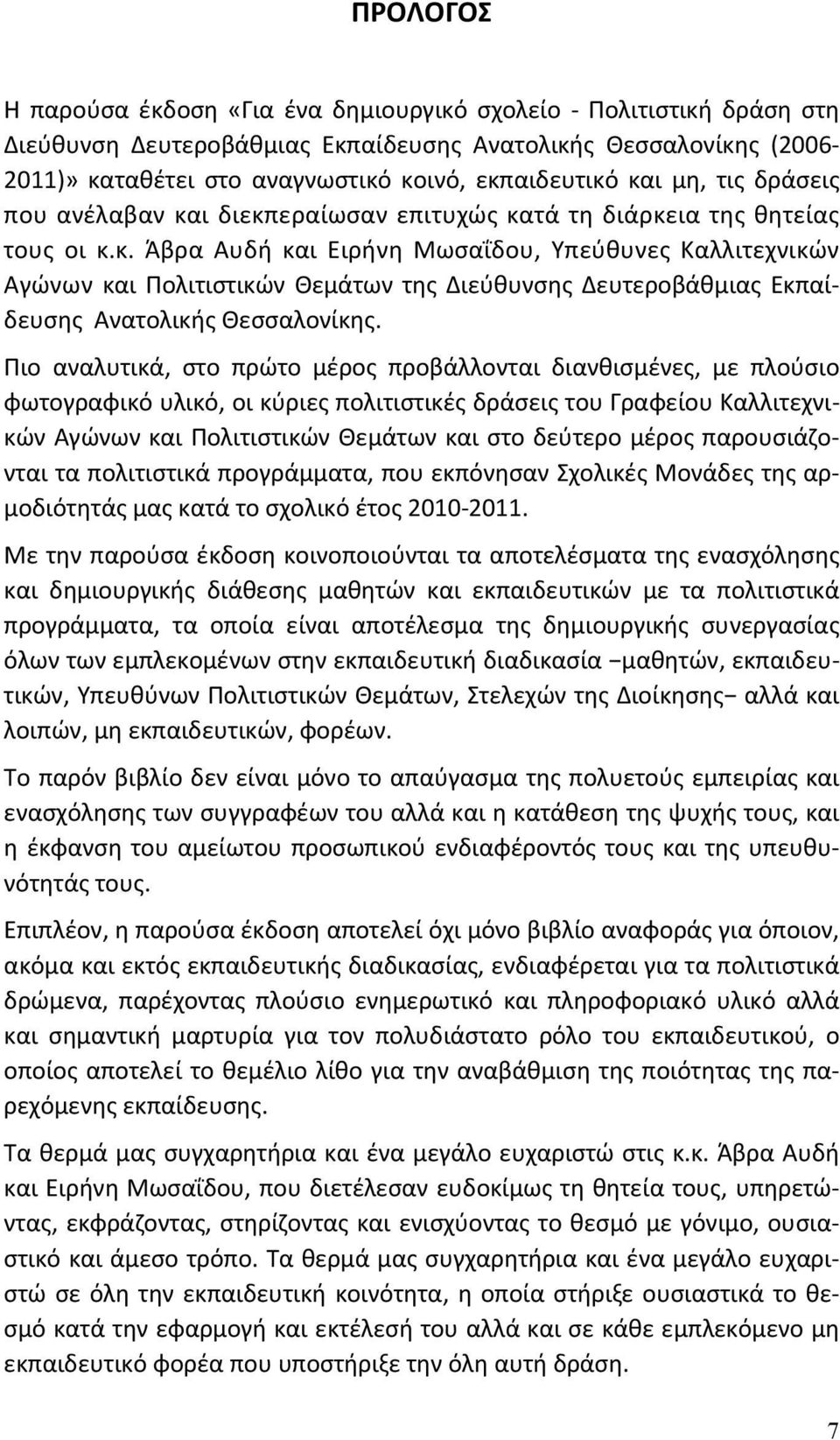 Πιο αναλυτικά, στο πρώτο μέρος προβάλλονται διανθισμένες, με πλούσιο φωτογραφικό υλικό, οι κύριες πολιτιστικές δράσεις του Γραφείου Καλλιτεχνικών Αγώνων και Πολιτιστικών Θεμάτων και στο δεύτερο μέρος