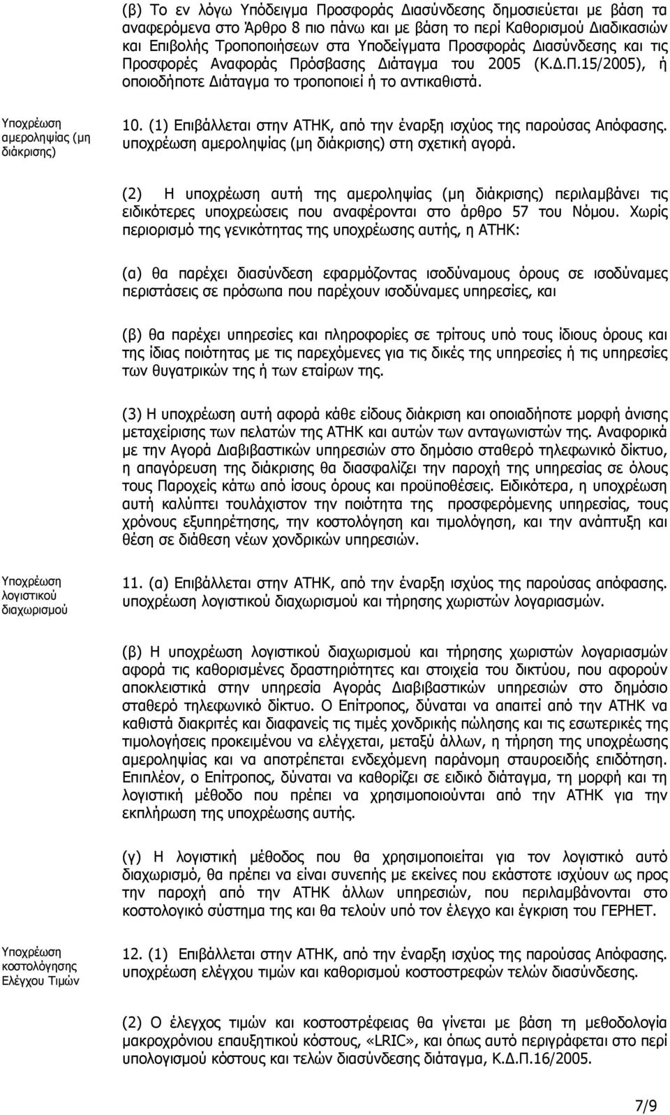 (1) Επιβάλλεται στην ΑΤΗΚ, από την έναρξη ισχύος της παρούσας Απόφασης. υποχρέωση αµεροληψίας (µη διάκρισης) στη σχετική αγορά.