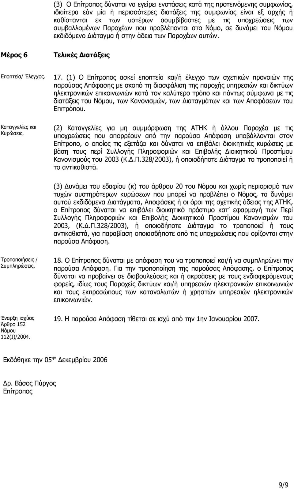 (1) Ο Επίτροπος ασκεί εποπτεία και/ή έλεγχο των σχετικών προνοιών της παρούσας Απόφασης µε σκοπό τη διασφάλιση της παροχής υπηρεσιών και δικτύων ηλεκτρονικών επικοινωνιών κατά τον καλύτερο τρόπο και