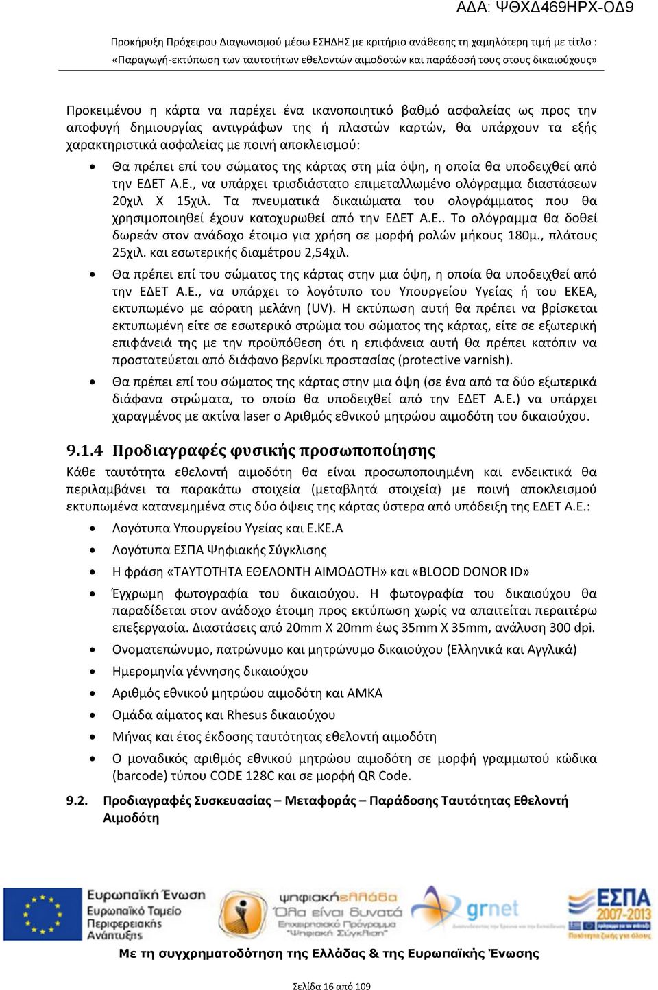 ΕΤ Α.Ε., να υπάρχει τρισδιάστατο επιμεταλλωμένο ολόγραμμα διαστάσεων 20χιλ X 15χιλ. Τα πνευματικά δικαιώματα του ολογράμματος που θα χρησιμοποιηθεί έχουν κατοχυρωθεί από την ΕΔΕΤ Α.Ε.. Το ολόγραμμα θα δοθεί δωρεάν στον ανάδοχο έτοιμο για χρήση σε μορφή ρολών μήκους 180μ.