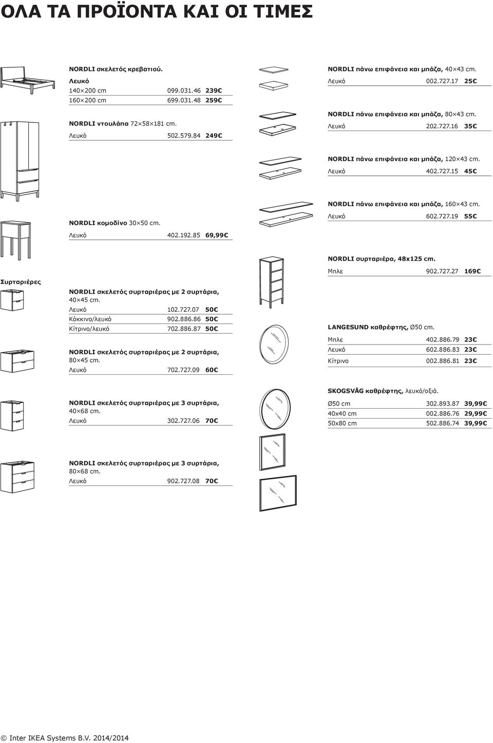 NORDLI κομοδίνο 30 50 cm. Λευκό 602.727.19 55 Λευκό 402.192.85 69,99 Συρταριέρες NORDLI σκελετός συρταριέρας με 2 συρτάρια, 40 45 cm. Λευκό 102.727.07 50 Κόκκινο/λευκό 902.886.86 50 Κίτρινο/λευκό 702.