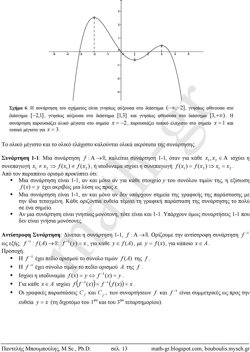 συνάρτηση f : R, καλείται συνάρτηση 1-1, όταν για κάθε, 1 ισχύει η συνεπαγωγή 1 f ( 1 ) f ( ), ή ισοδύναμα ισχύει η συνεπαγωγή f ( 1 ) f ( ) 1 Από τον παραπάνω ορισμό προκύπτει ότι: Μια συνάρτηση