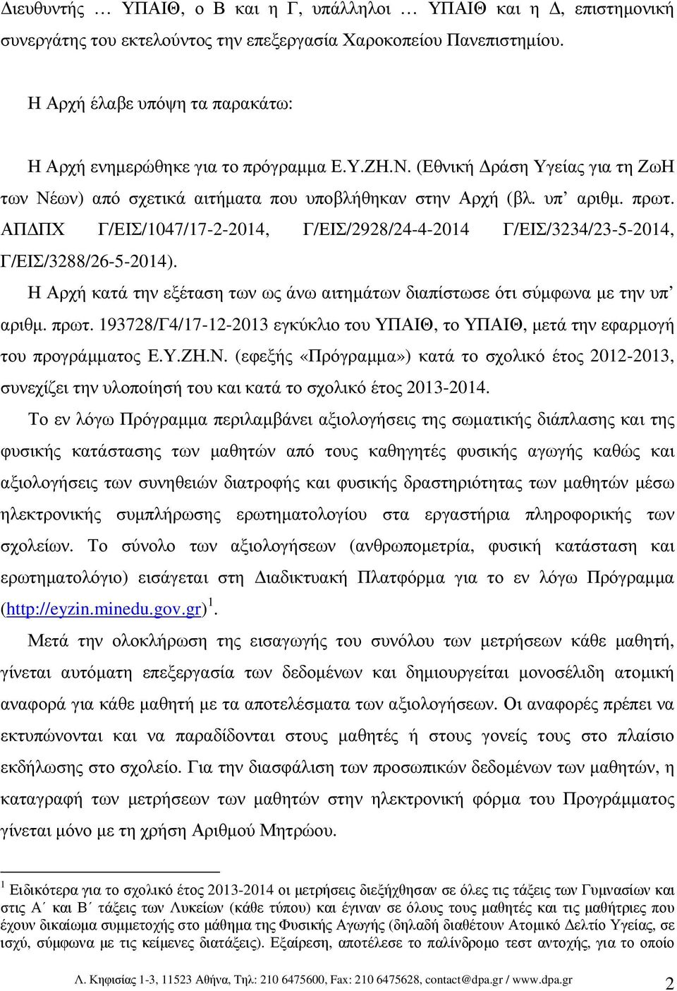 ΑΠ ΠΧ Γ/ΕΙΣ/1047/17-2-2014, Γ/ΕΙΣ/2928/24-4-2014 Γ/ΕΙΣ/3234/23-5-2014, Γ/ΕΙΣ/3288/26-5-2014). Η Αρχή κατά την εξέταση των ως άνω αιτηµάτων διαπίστωσε ότι σύµφωνα µε την υπ αριθµ. πρωτ.