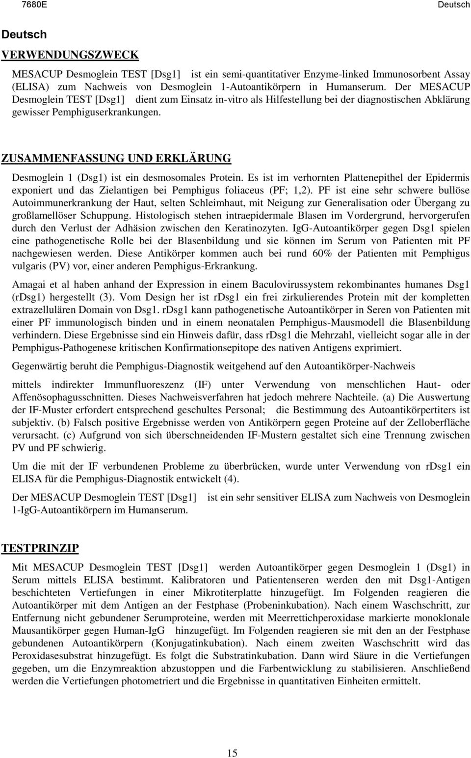 ZUSAMMENFASSUNG UND ERKLÄRUNG Desmoglein 1 (Dsg1) ist ein desmosomales Protein. Es ist im verhornten Plattenepithel der Epidermis exponiert und das Zielantigen bei Pemphigus foliaceus (PF; 1,2).