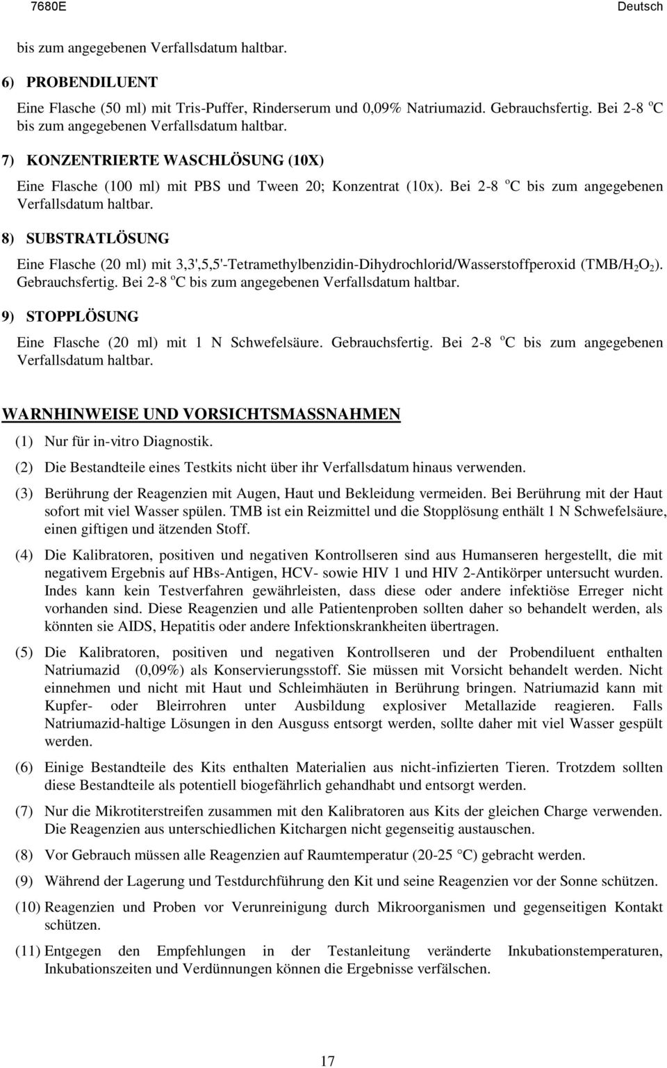 Bei 2-8 o C bis zum angegebenen Verfallsdatum haltbar. 8) SUBSTRATLÖSUNG Eine Flasche (20 ml) mit 3,3',5,5'-Tetramethylbenzidin-Dihydrochlorid/Wasserstoffperoxid (TMB/H 2 O 2 ). Gebrauchsfertig.