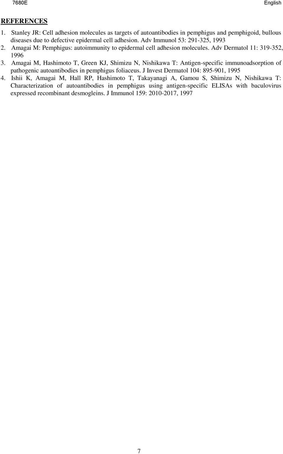 Amagai M, Hashimoto T, Green KJ, Shimizu N, Nishikawa T: Antigen-specific immunoadsorption of pathogenic autoantibodies in pemphigus foliaceus. J Invest Dermatol 104: 895-901, 1995 4.
