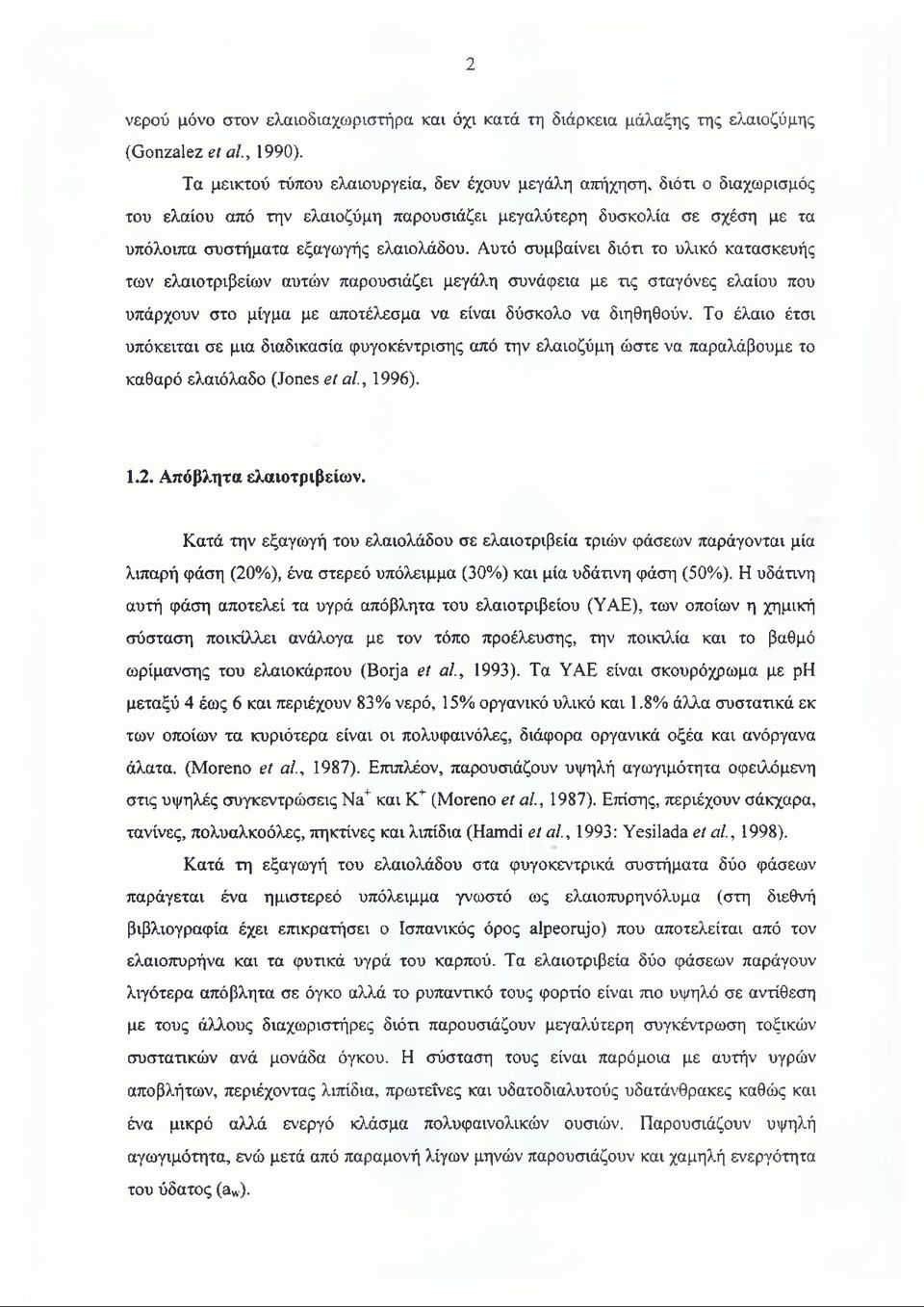 Αυτό συμβαίνει διότι το υλικό κατασκευής των ελαιοτριβείων αυτών παρουσιάζει μεγάλη συνάφεια με τις σταγόνες ελαίου που υπάρχουν στο μίγμα με αποτέλεσμα να είναι δύσκολο να διηθηθούν.