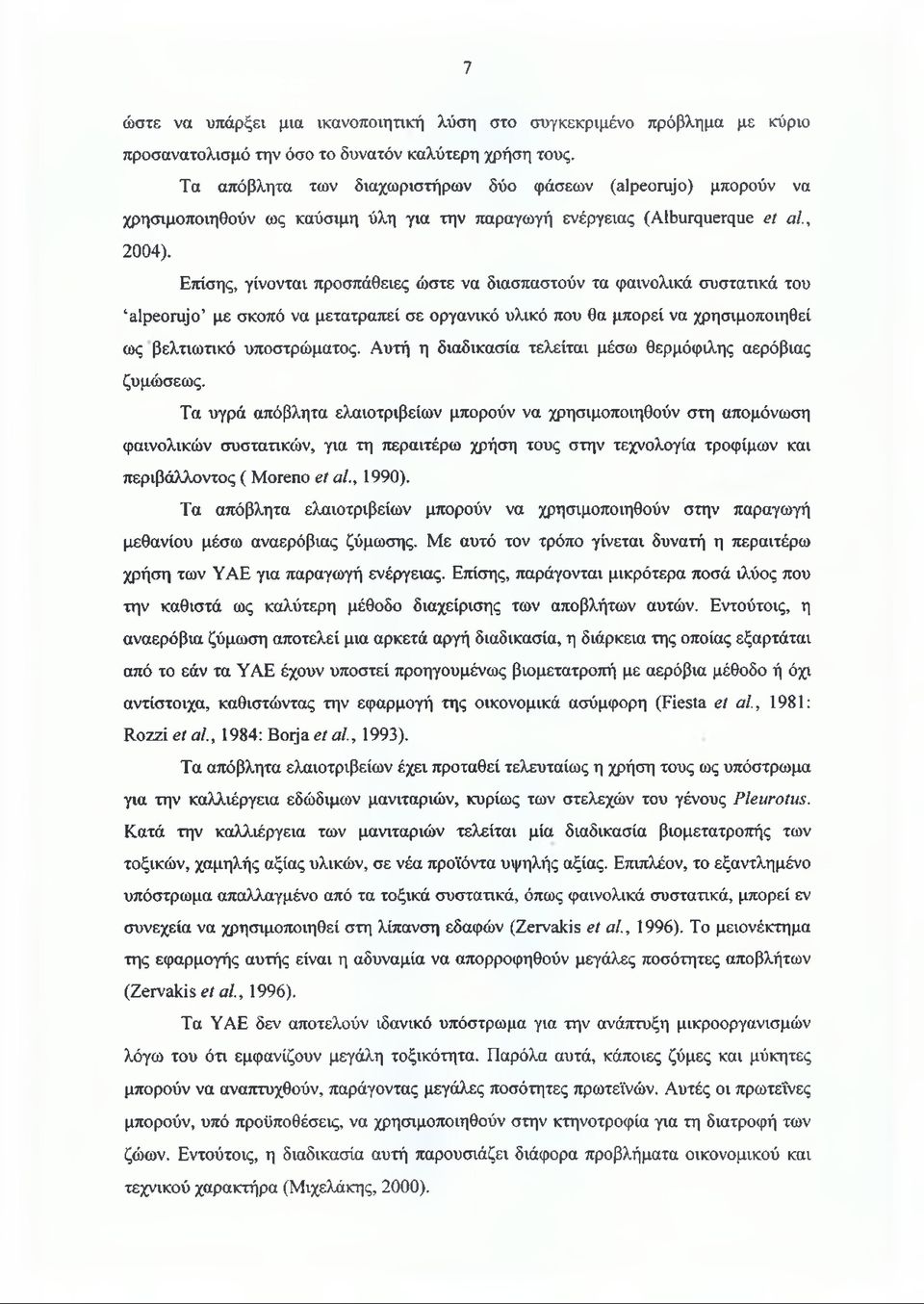 Επίσης, γίνονται προσπάθειες ώστε να διασπαστούν τα φαινολικά συστατικά του alpeorujo με σκοπό να μετατραπεί σε οργανικό υλικό που θα μπορεί να χρησιμοποιηθεί ως βελτιωτικό υποστρώματος.