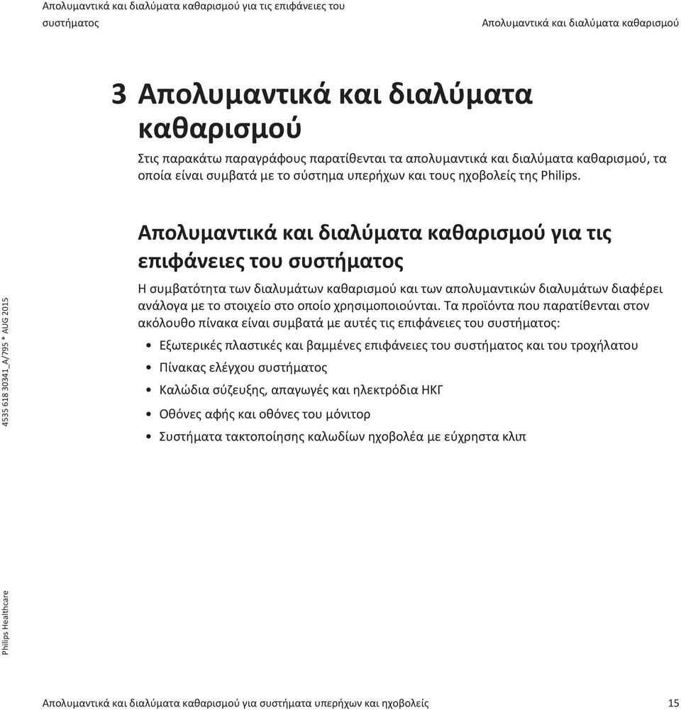 Απολυμαντικά και διαλύματα καθαρισμού για τις επιφάνειες του συστήματος Η συμβατότητα των διαλυμάτων καθαρισμού και των απολυμαντικών διαλυμάτων διαφέρει ανάλογα με το στοιχείο στο οποίο