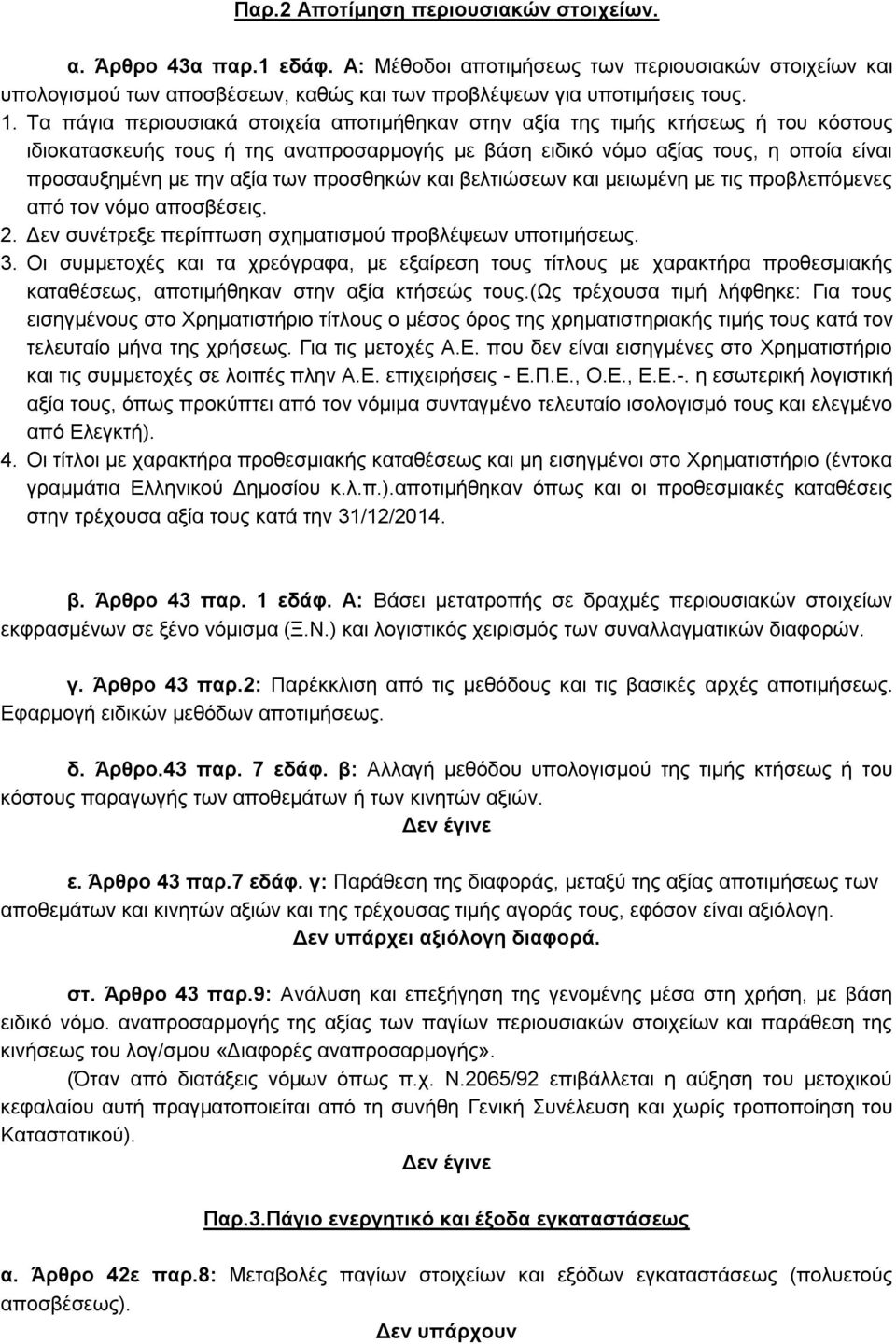 των προσθηκών και βελτιώσεων και μειωμένη με τις προβλεπόμενες από τον νόμο αποσβέσεις. 2. Δεν συνέτρεξε περίπτωση σχηματισμού προβλέψεων υποτιμήσεως. 3.