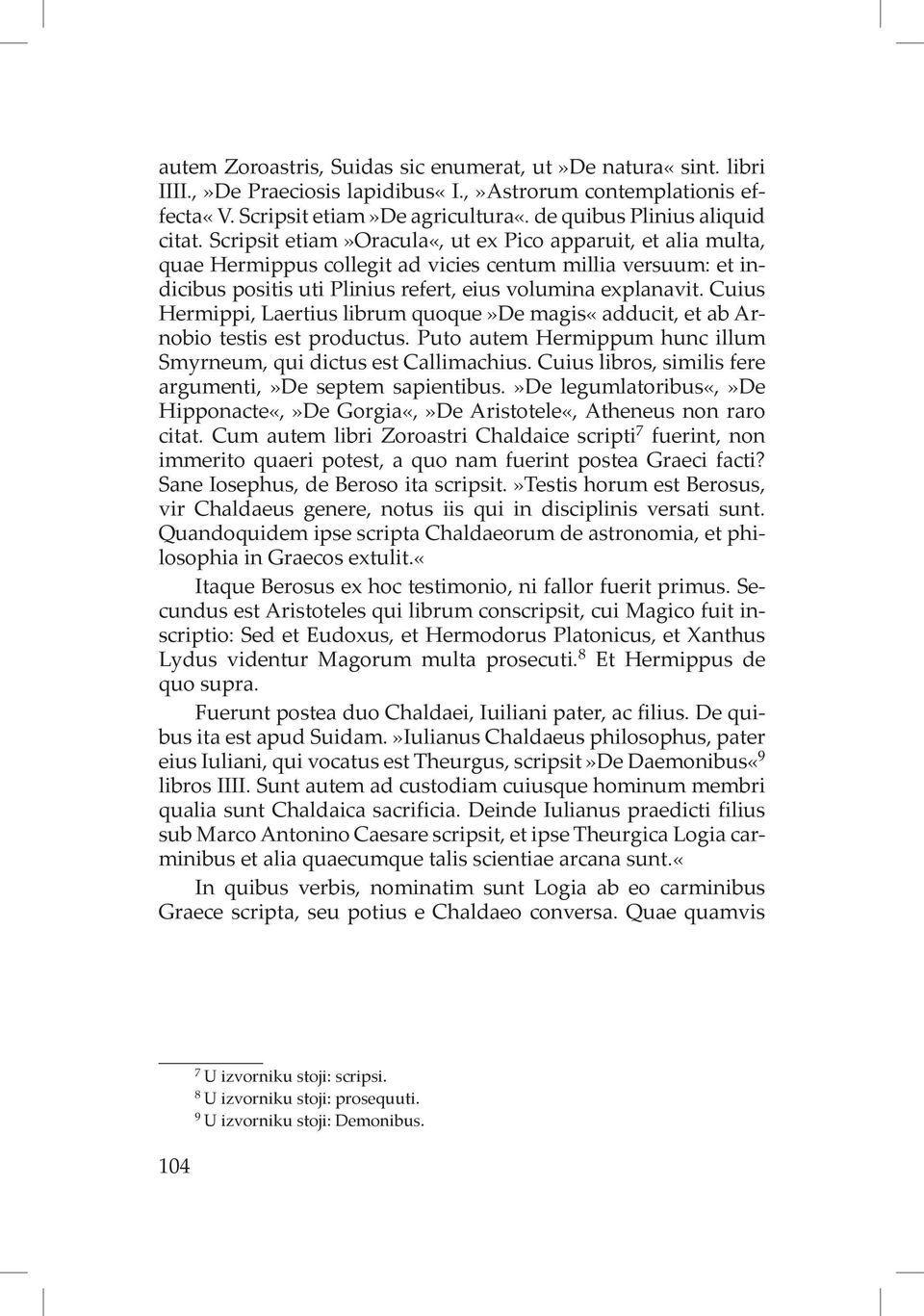 Cuius Hermippi, Laertius librum quoque»de magis«adducit, et ab Arnobio testis est productus. Puto autem Hermippum hunc illum Smyrneum, qui dictus est Callimachius.