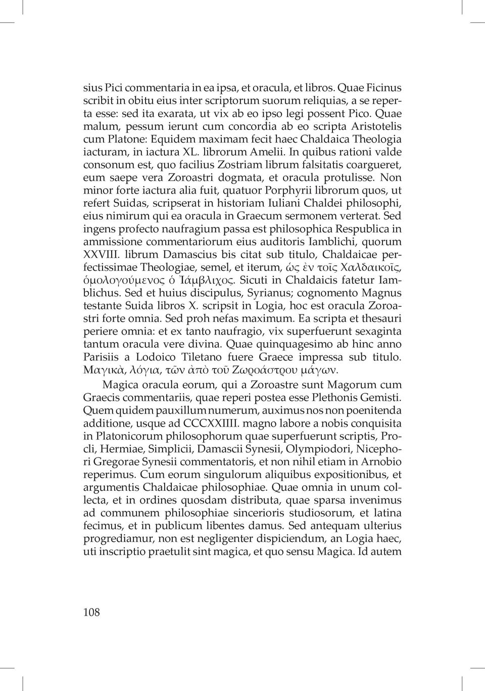 In quibus rationi valde consonum est, quo facilius Zostriam librum falsitatis coargueret, eum saepe vera Zoroastri dogmata, et oracula protulisse.