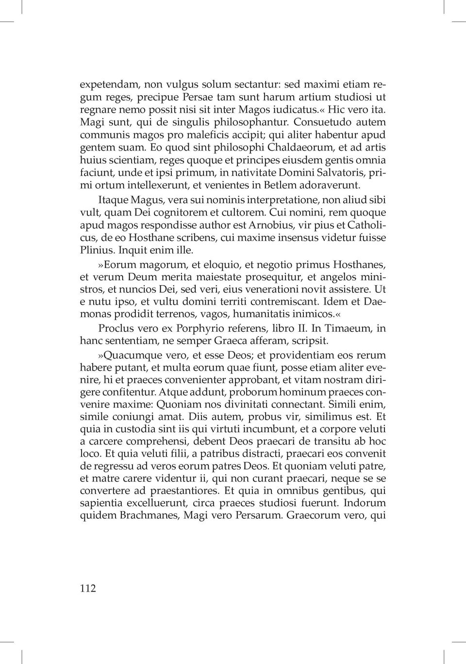Eo quod sint philosophi Chaldaeorum, et ad artis huius scientiam, reges quoque et principes eiusdem gentis omnia faciunt, unde et ipsi primum, in nativitate Domini Salvatoris, primi ortum