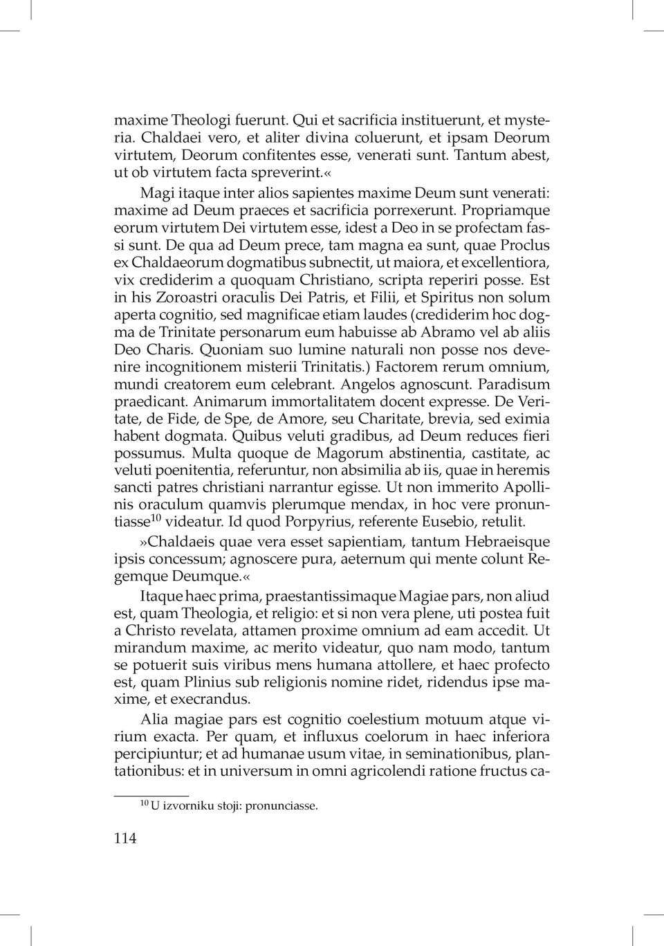 Propriamque eorum virtutem Dei virtutem esse, idest a Deo in se profectam fassi sunt.