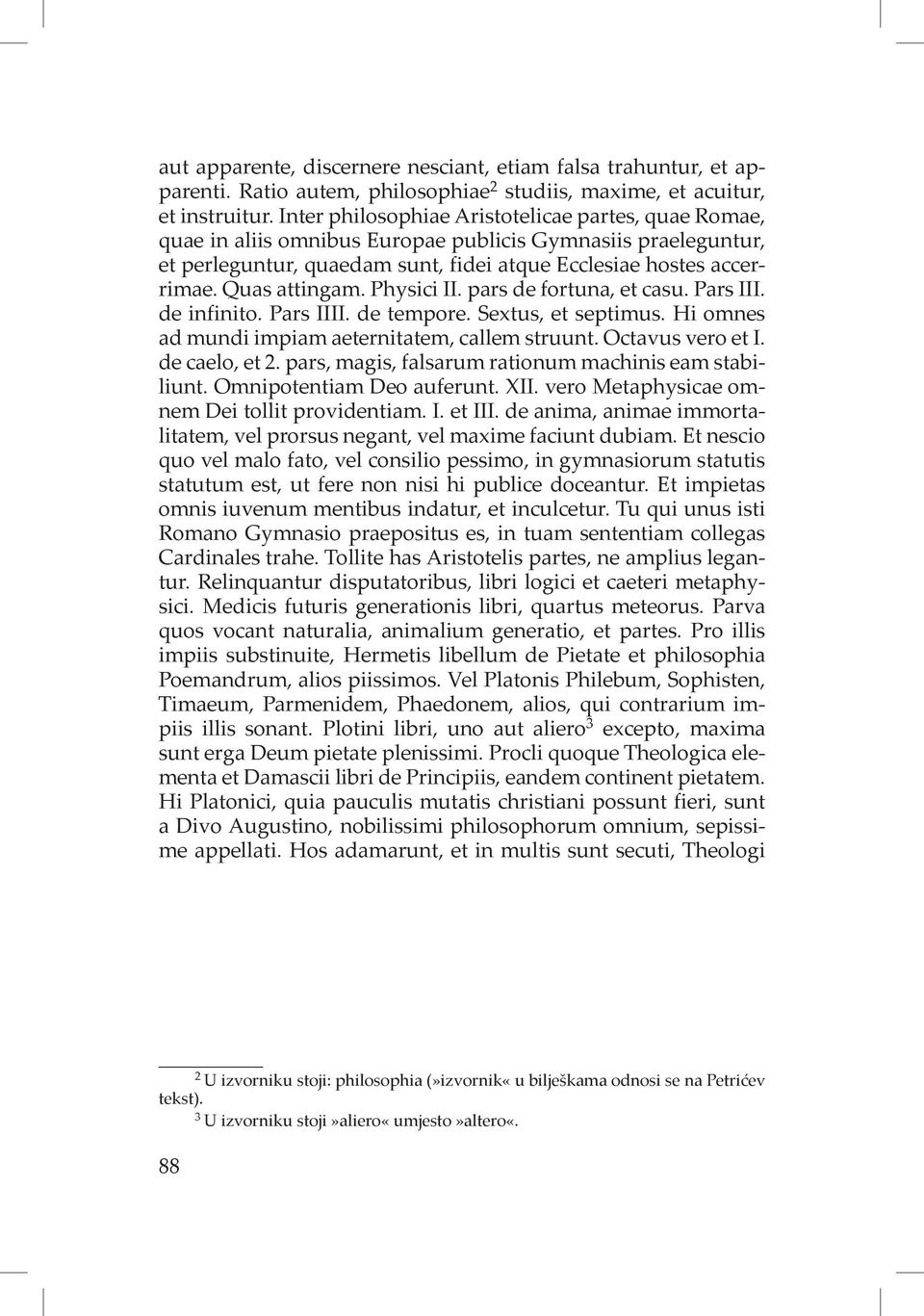 Quas attingam. Physici II. pars de fortuna, et casu. Pars III. de infinito. Pars IIII. de tempore. Sextus, et septimus. Hi omnes ad mundi impiam aeternitatem, callem struunt. Octavus vero et I.