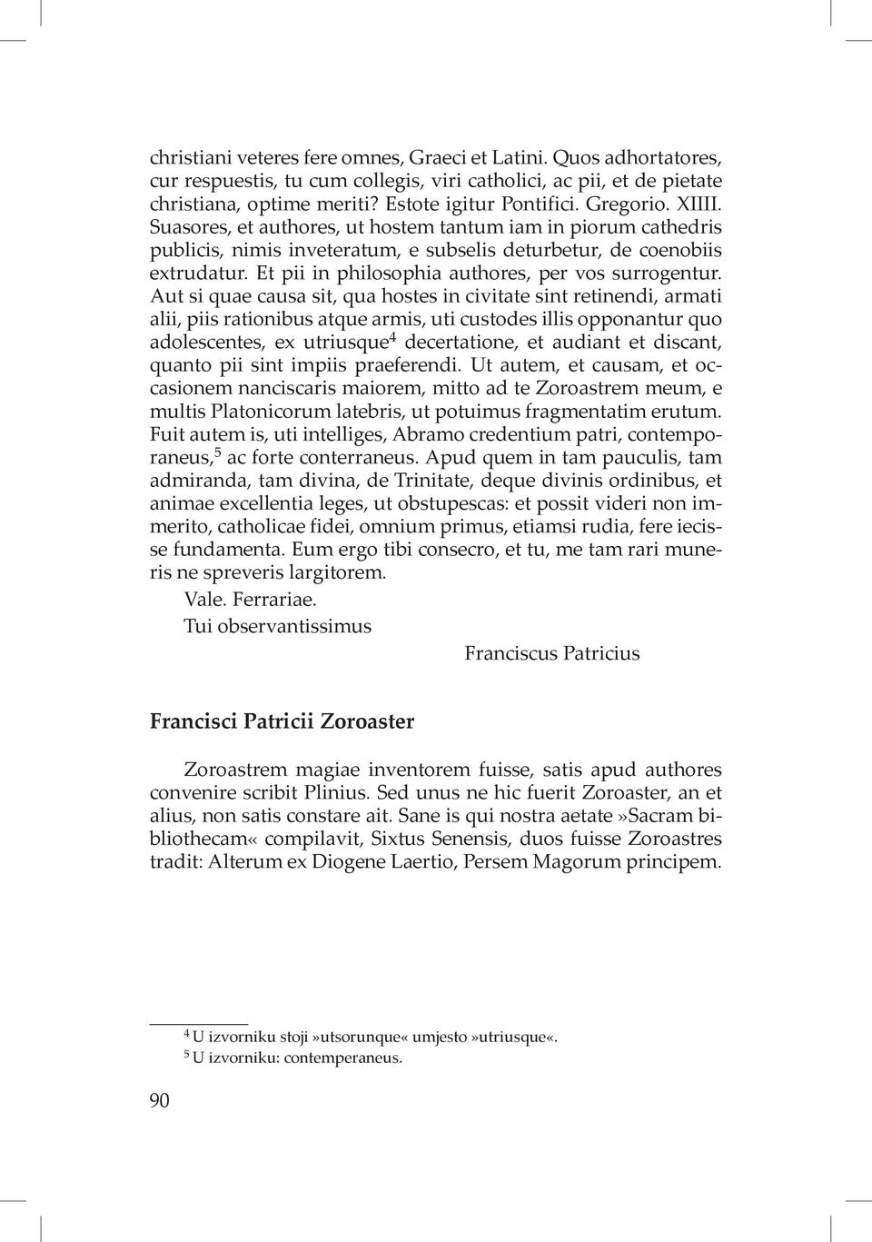 Aut si quae causa sit, qua hostes in civitate sint retinendi, armati alii, piis rationibus atque armis, uti custodes illis opponantur quo adolescentes, ex utriusque 4 decertatione, et audiant et