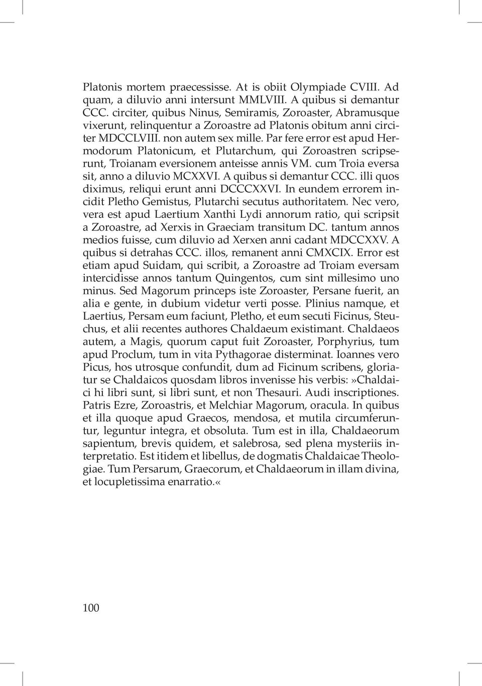 Par fere error est apud Hermodorum Platonicum, et Plutarchum, qui Zoroastren scripserunt, Troianam eversionem anteisse annis VM. cum Troia eversa sit, anno a diluvio MCXXVI. A quibus si demantur CCC.