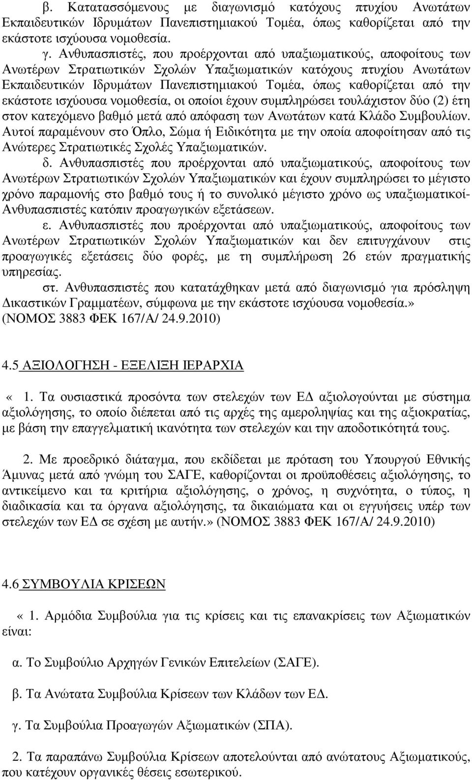 από την εκάστοτε ισχύουσα νοµοθεσία, οι οποίοι έχουν συµπληρώσει τουλάχιστον δύο (2) έτη στον κατεχόµενο βαθµό µετά από απόφαση των Ανωτάτων κατά Κλάδο Συµβουλίων.