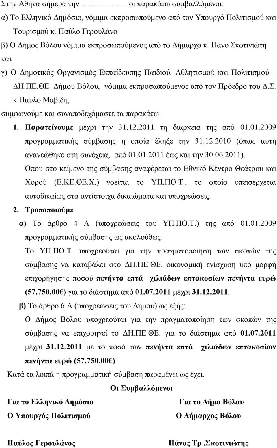 Δήμου Βόλου, νόμιμα εκπροσωπούμενος από τον Πρόεδρο του Δ.Σ. κ Παύλο Μαβίδη, συμφωνούμε και συναποδεχόμαστε τα παρακάτω: 1. Παρατείνουμε μέχρι την 31.12.2011
