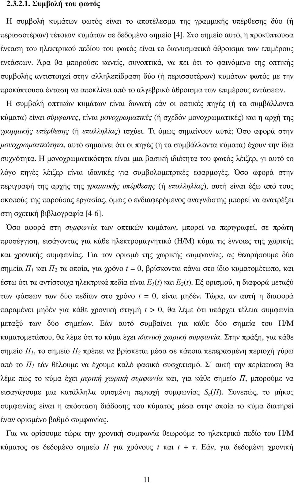 Άρα θα µπορούσε κανείς, συνοπτικά, να πει ότι το φαινόµενο της οπτικής συµβολής αντιστοιχεί στην αλληλεπίδραση δύο (ή περισσοτέρων) κυµάτων φωτός µε την προκύπτουσα ένταση να αποκλίνει από το