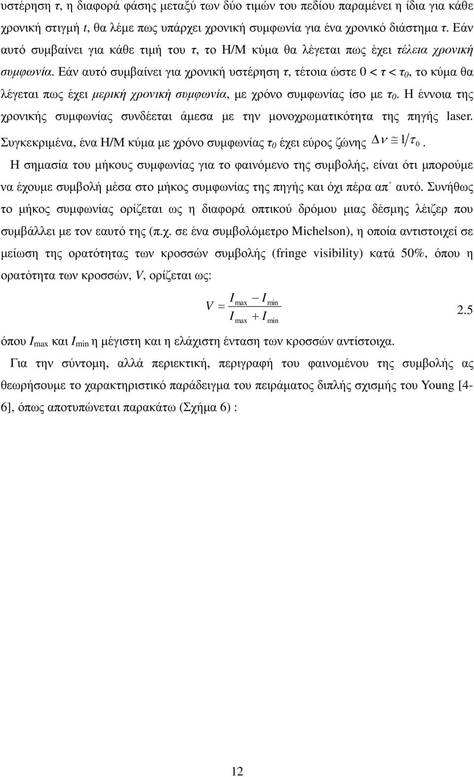 Εάν αυτό συµβαίνει για χρονική υστέρηση τ, τέτοια ώστε 0 < τ < τ 0, το κύµα θα λέγεται πως έχει µερική χρονική συµφωνία, µε χρόνο συµφωνίας ίσο µε τ 0.