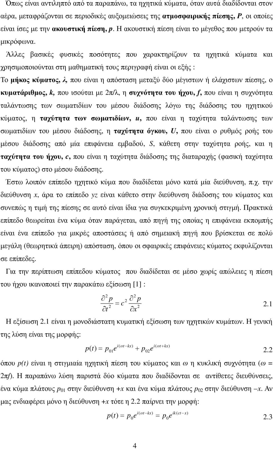 Άλλες βασικές φυσικές ποσότητες που χαρακτηρίζουν τα ηχητικά κύµατα και χρησιµοποιούνται στη µαθηµατική τους περιγραφή είναι οι εξής : Το µήκος κύµατος, λ, που είναι η απόσταση µεταξύ δύο µέγιστων ή