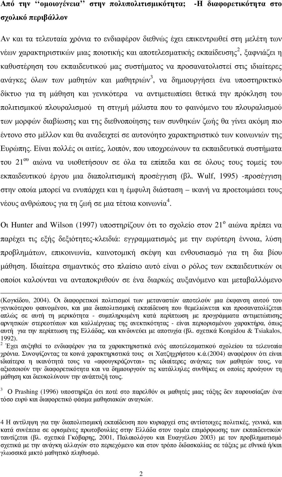 υποστηρικτικό δίκτυο για τη µάθηση και γενικότερα να αντιµετωπίσει θετικά την πρόκληση του πολιτισµικού πλουραλισµού τη στιγµή µάλιστα που το φαινόµενο του πλουραλισµού των µορφών διαβίωσης και της