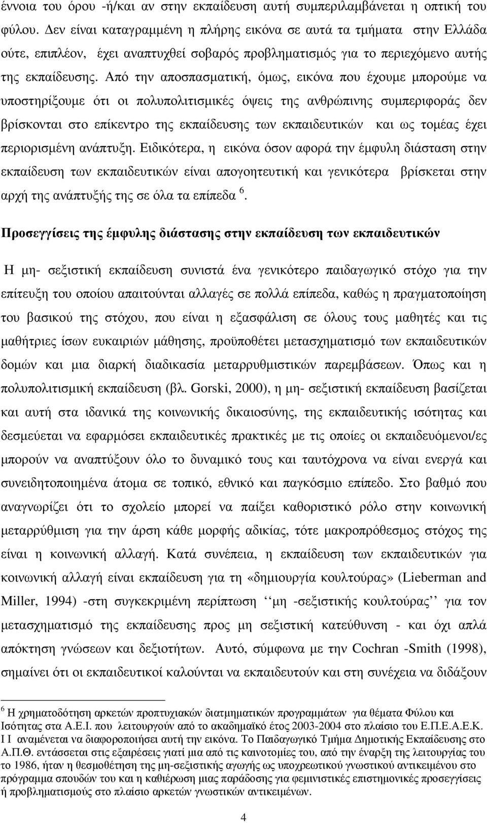 Από την αποσπασµατική, όµως, εικόνα που έχουµε µπορούµε να υποστηρίξουµε ότι οι πολυπολιτισµικές όψεις της ανθρώπινης συµπεριφοράς δεν βρίσκονται στο επίκεντρο της εκπαίδευσης των εκπαιδευτικών και