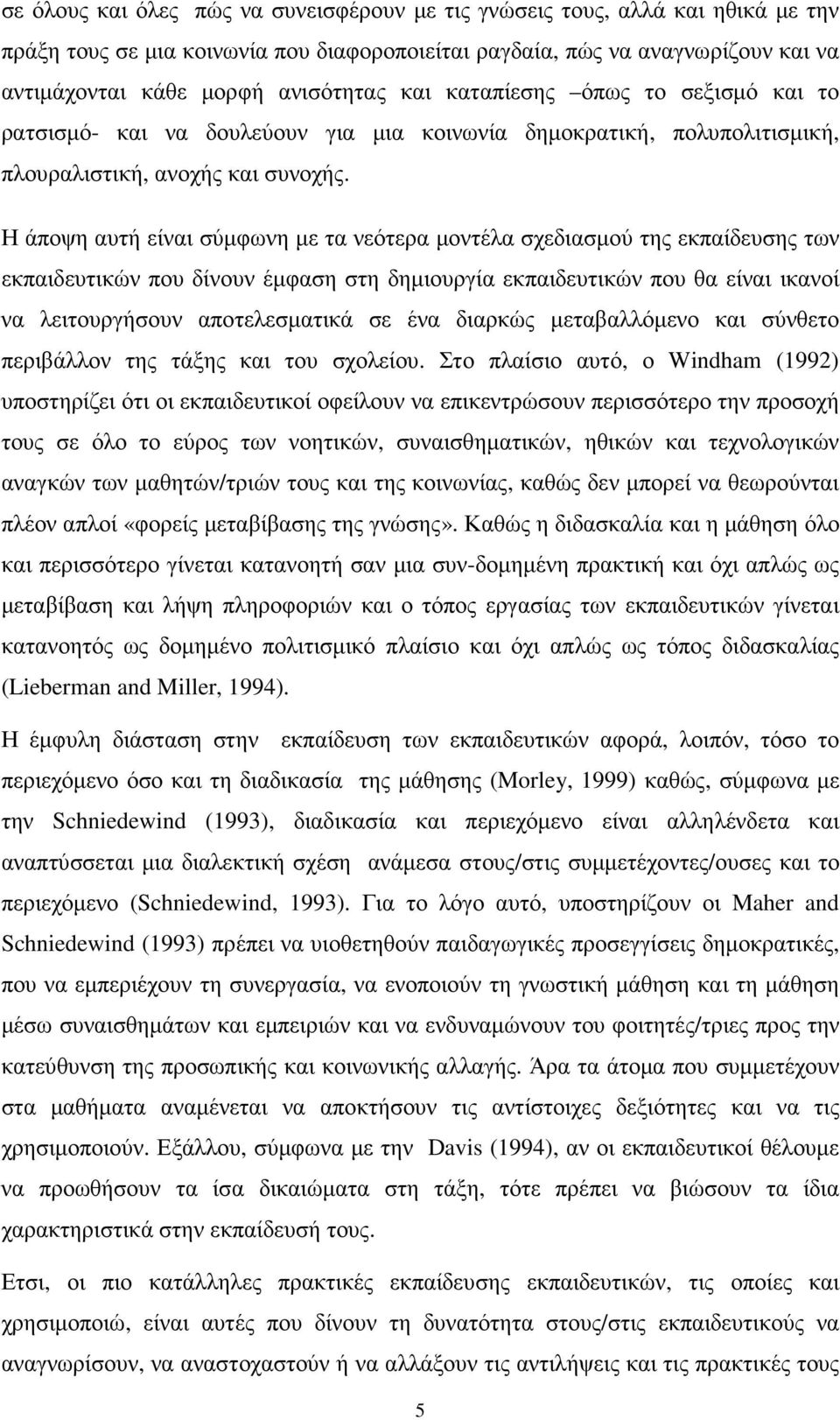 Η άποψη αυτή είναι σύµφωνη µε τα νεότερα µοντέλα σχεδιασµού της εκπαίδευσης των εκπαιδευτικών που δίνουν έµφαση στη δηµιουργία εκπαιδευτικών που θα είναι ικανοί να λειτουργήσουν αποτελεσµατικά σε ένα
