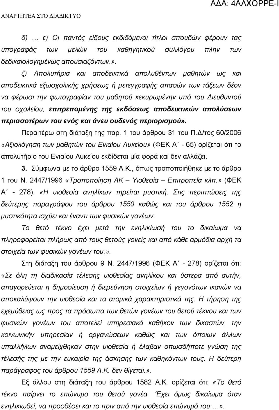 σχολείου, επιτρεπομένης της εκδόσεως αποδεικτικών απολύσεων περισσοτέρων του ενός και άνευ ουδενός περιορισμού». Περαιτέρω στη διάταξη της παρ. 1 του άρθρου 31 του Π.