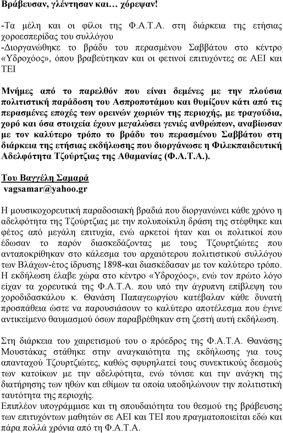 παρελθόν που είναι δεµένες µε την πλούσια πολιτιστική παράδοση του Ασπροποτάµου και θυµίζουν κάτι από τις περασµένες εποχές των ορεινών χωριών της περιοχής, µε τραγούδια, χορό και όσα στοιχεία έχουν