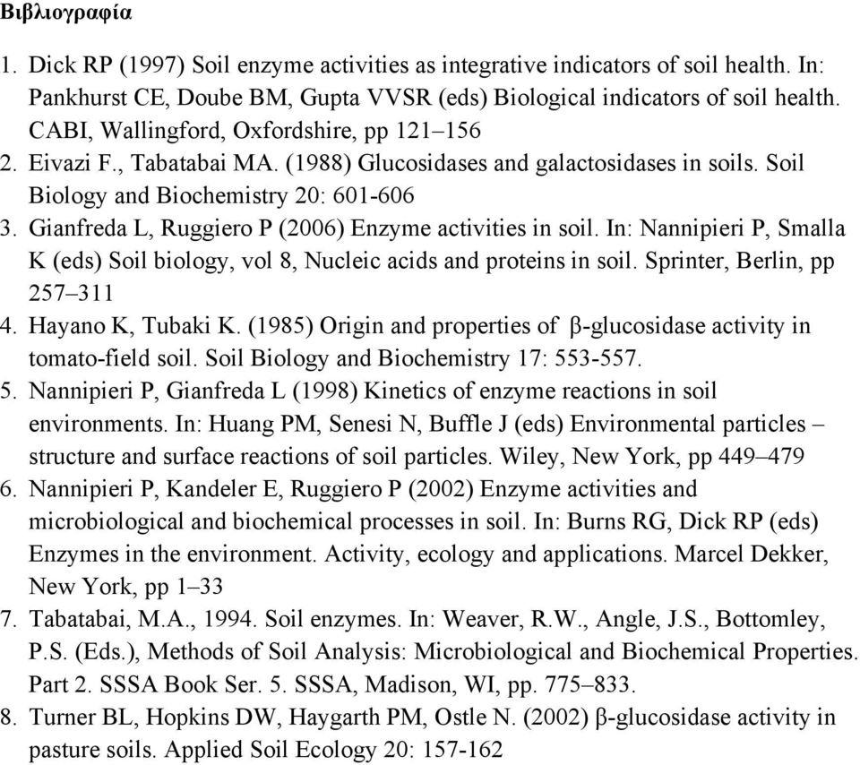 Gianfreda L, Ruggiero P (2006) Enzyme activities in soil. In: Nannipieri P, Smalla K (eds) Soil biology, vol 8, Nucleic acids and proteins in soil. Sprinter, Berlin, pp 257 311 4. Hayano K, Tubaki K.