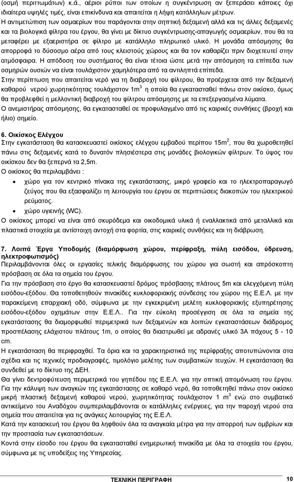 μεταφέρει με εξαεριστήρα σε φίλτρο με κατάλληλο πληρωτικό υλικό. Η μονάδα απόσμησης θα απορροφά το δύσοσμο αέρα από τους κλειστούς χώρους και θα τον καθαρίζει πριν διοχετευτεί στην ατμόσφαιρα.