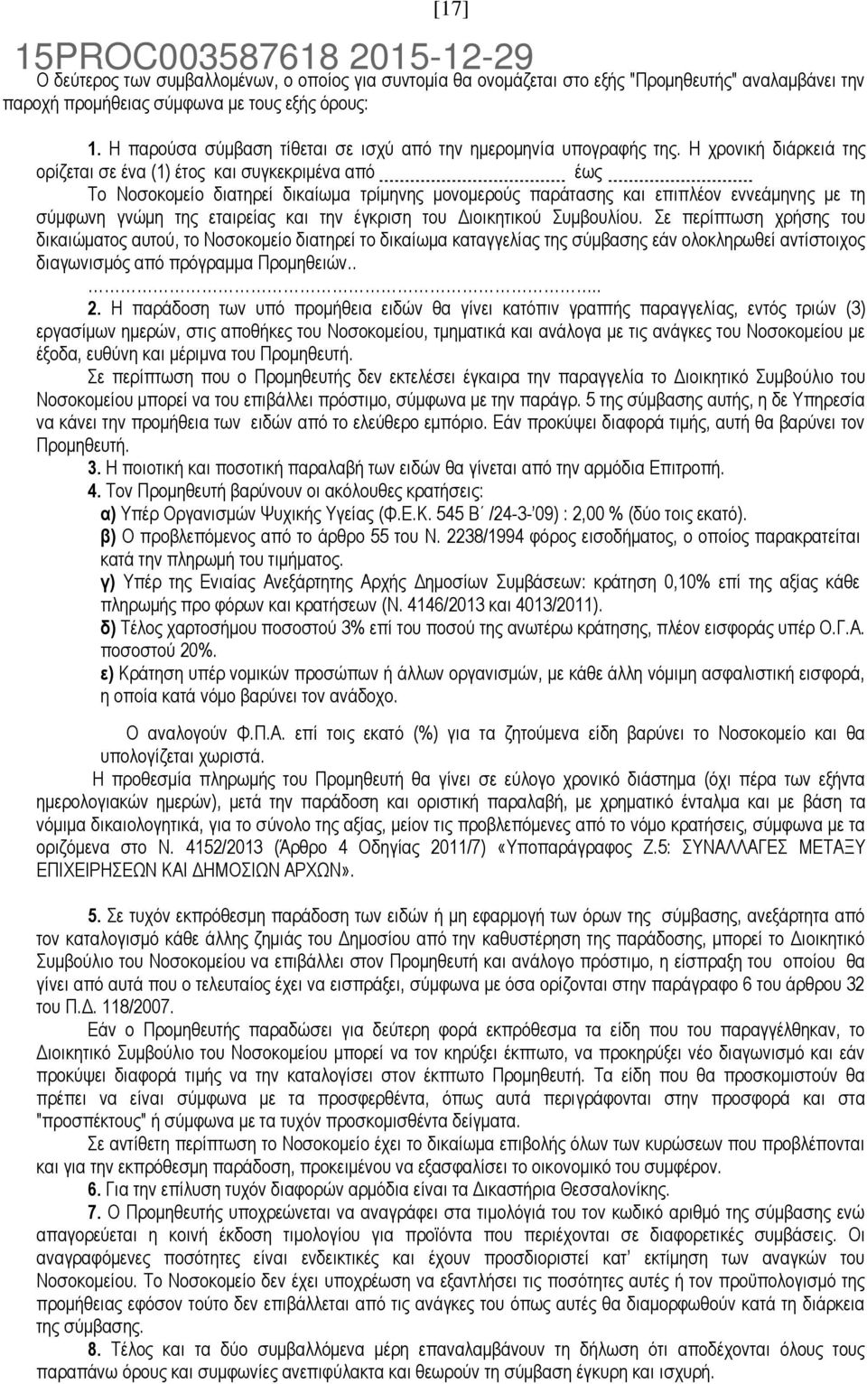 Η χρονική διάρκειά της ορίζεται σε ένα (1) έτος και συγκεκριμένα από έως Το Νοσοκομείο διατηρεί δικαίωμα τρίμηνης μονομερούς παράτασης και επιπλέον εννεάμηνης με τη σύμφωνη γνώμη της εταιρείας και