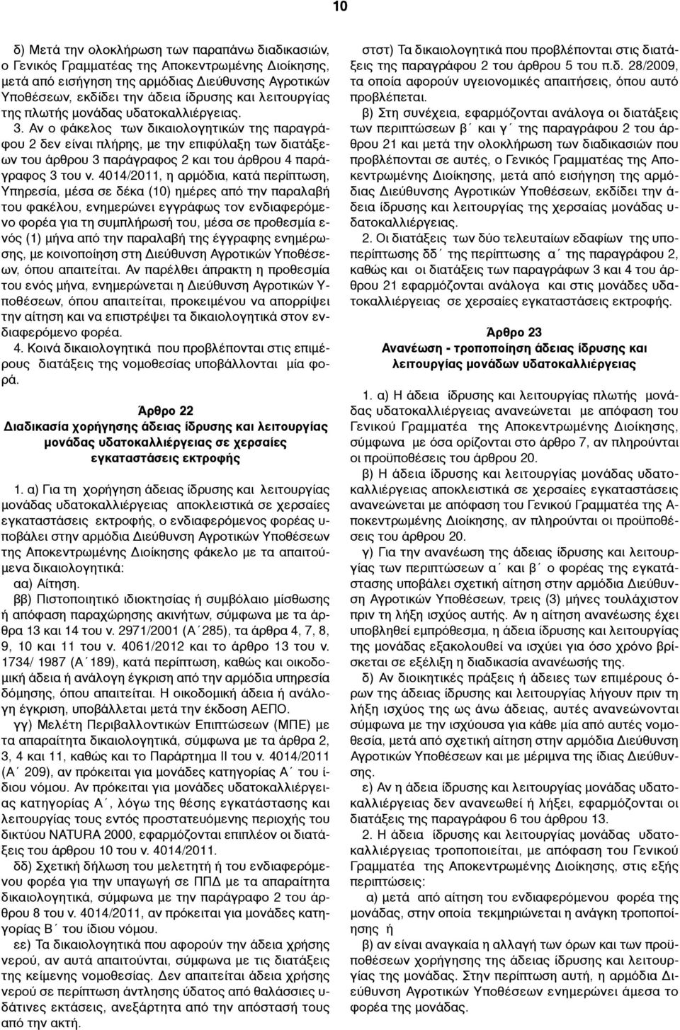 Αν ο φάκελος των δικαιολογητικών της παραγράφου 2 δεν είναι πλήρης, µε την επιφύλαξη των διατάξεων του άρθρου 3 παράγραφος 2 και του άρθρου 4 παράγραφος 3 του ν.