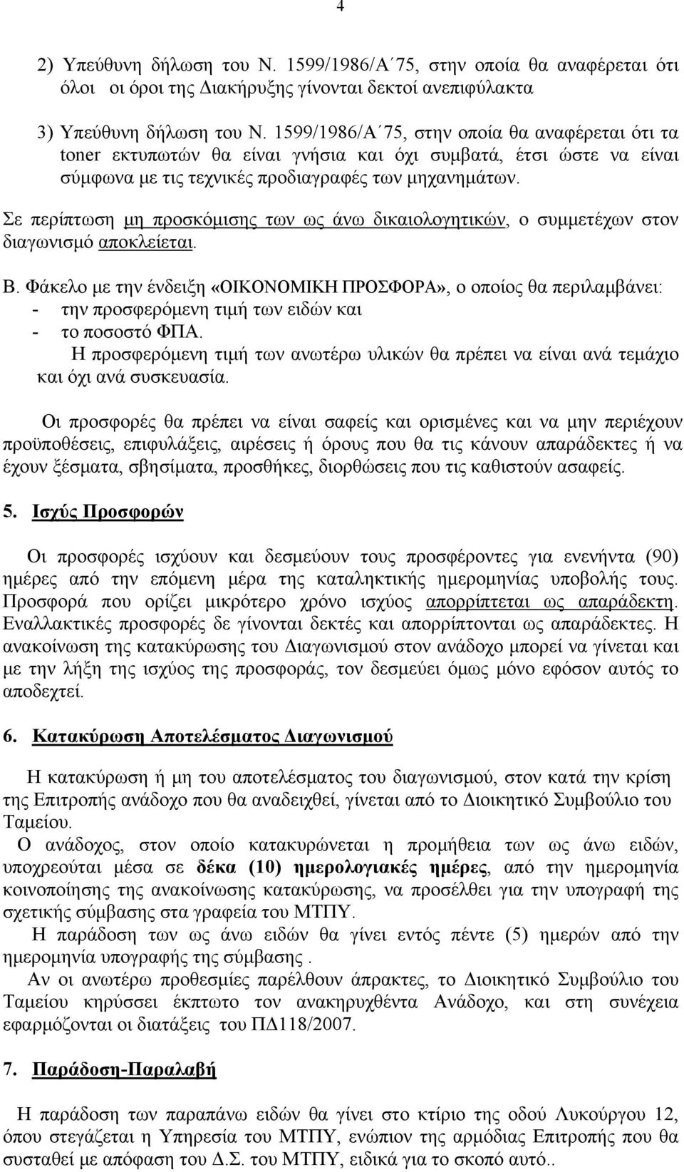 Σε περίπτωση μη προσκόμισης των ως άνω δικαιολογητικών, ο συμμετέχων στον διαγωνισμό αποκλείεται. Β.