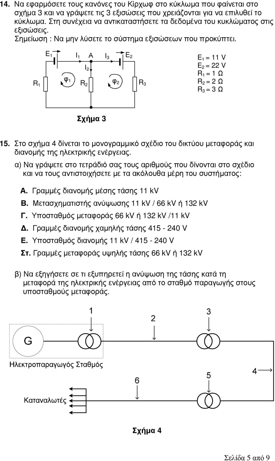 E 1 Ι 1 φ 1 Ι 2 R 2 Α Ι 3 E 2 φ 2 R 1 R 3 E 1 = 11 V E 2 = 22 V R 1 = 1 Ω R 2 = 2 Ω R 3 = 3 Ω Σχήµα 3 15.