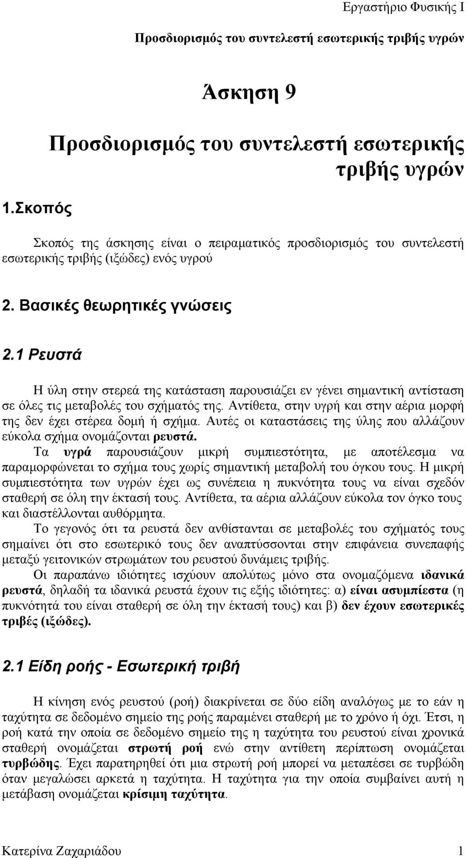 Αντίθετα, στην υγρή και στην αέρια μορφή της δεν έχει στέρεα δομή ή σχήμα. Αυτές οι καταστάσεις της ύλης που αλλάζουν εύκολα σχήμα ονομάζονται ρευστά.