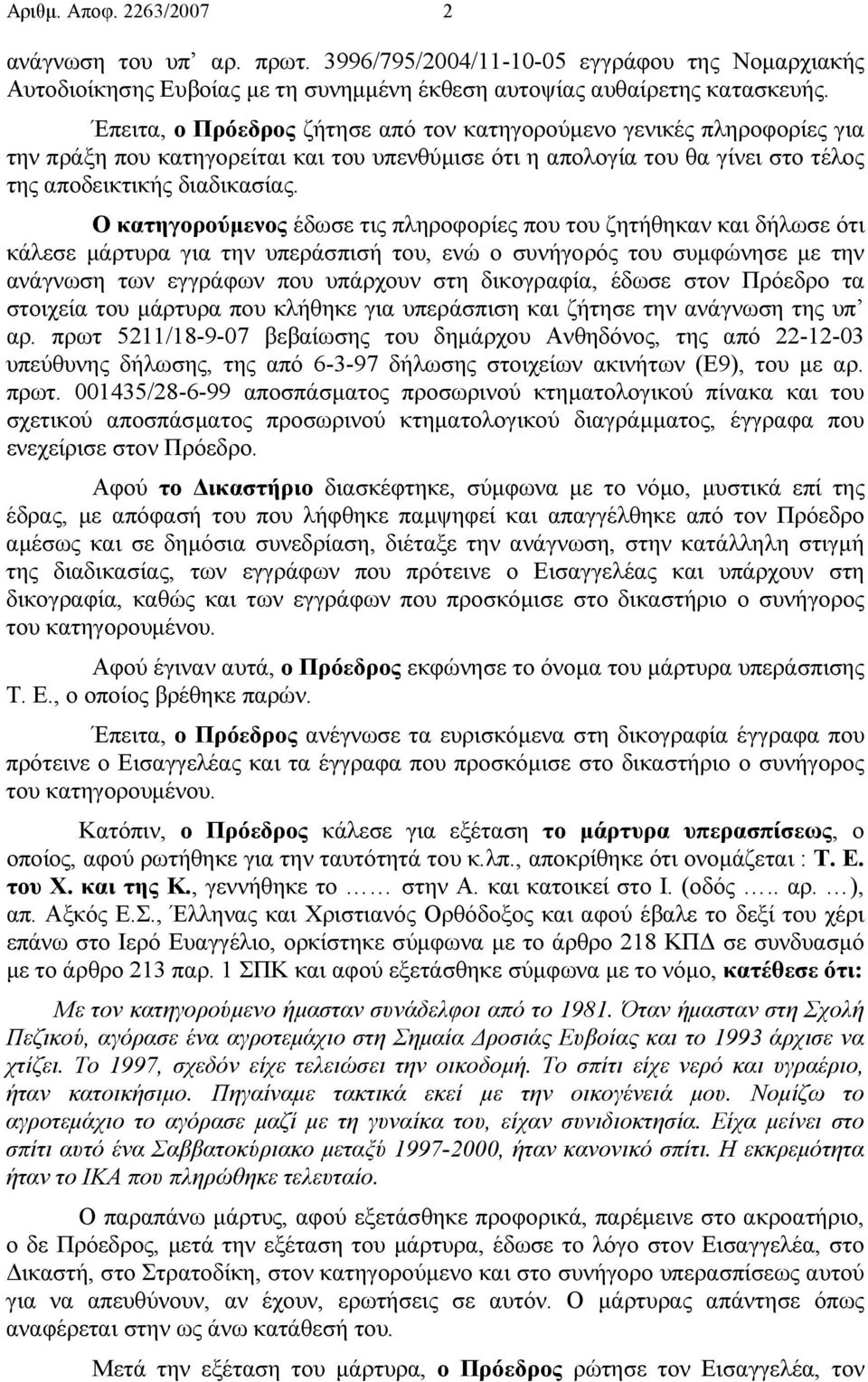 Ο κατηγορούµενος έδωσε τις πληροφορίες που του ζητήθηκαν και δήλωσε ότι κάλεσε µάρτυρα για την υπεράσπισή του, ενώ ο συνήγορός του συµφώνησε µε την ανάγνωση των εγγράφων που υπάρχουν στη δικογραφία,