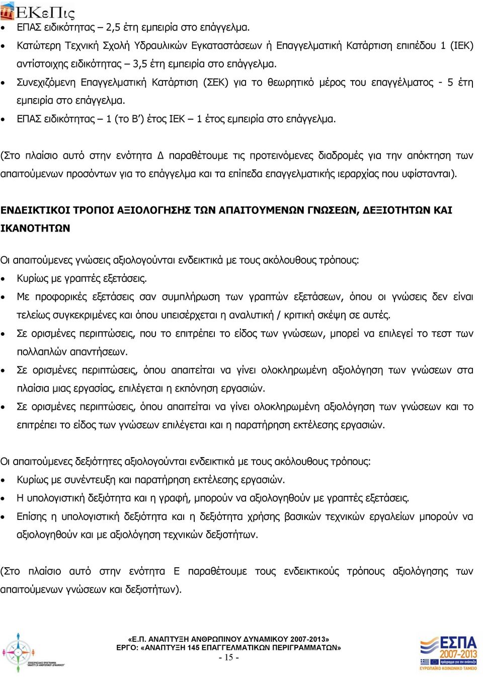 (Στο πλαίσιο αυτό στην ενότητα παραθέτουμε τις προτεινόμενες διαδρομές για την απόκτηση των απαιτούμενων προσόντων για το επάγγελμα και τα επίπεδα επαγγελματικής ιεραρχίας που υφίστανται).