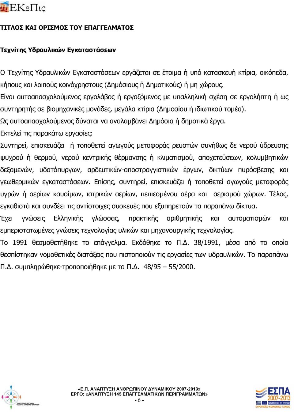Είναι αυτοαπασχολούμενος εργολάβος ή εργαζόμενος με υπαλληλική σχέση σε εργολήπτη ή ως συντηρητής σε βιομηχανικές μονάδες, μεγάλα κτίρια ( ημοσίου ή ιδιωτικού τομέα).