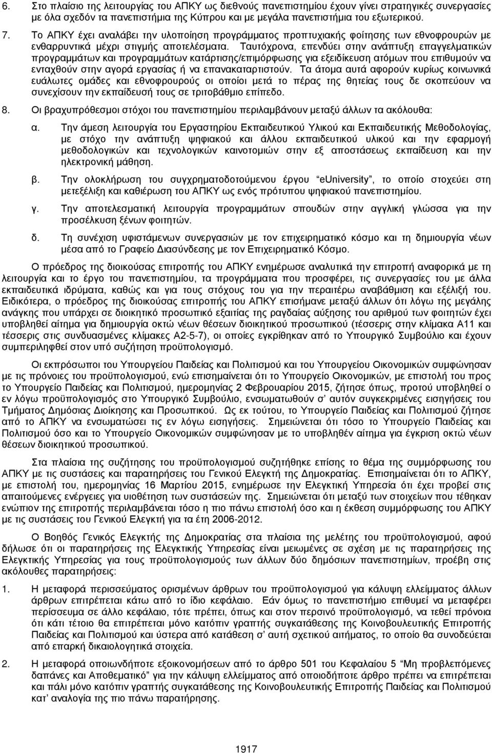 Ταυτόχρονα, επενδύει στην ανάπτυξη επαγγελματικών προγραμμάτων και προγραμμάτων κατάρτισης/επιμόρφωσης για εξειδίκευση ατόμων που επιθυμούν να ενταχθούν στην αγορά εργασίας ή να επανακαταρτιστούν.