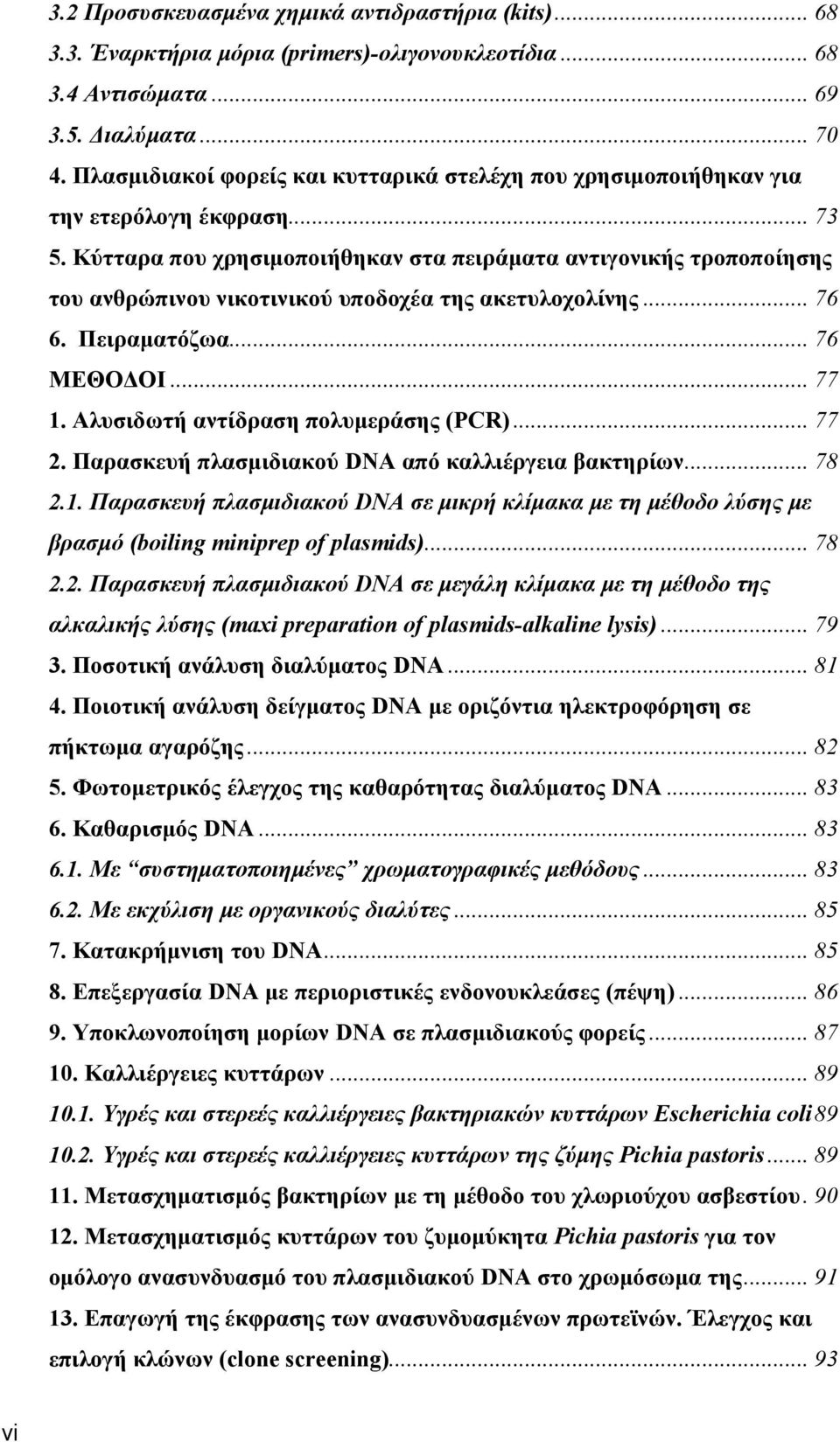 Κύτταρα που χρησιμοποιήθηκαν στα πειράματα αντιγονικής τροποποίησης του ανθρώπινου νικοτινικού υποδοχέα της ακετυλοχολίνης... 76 6. Πειραματόζωα... 76 ΜΕΘΟΔΟΙ... 77 1.