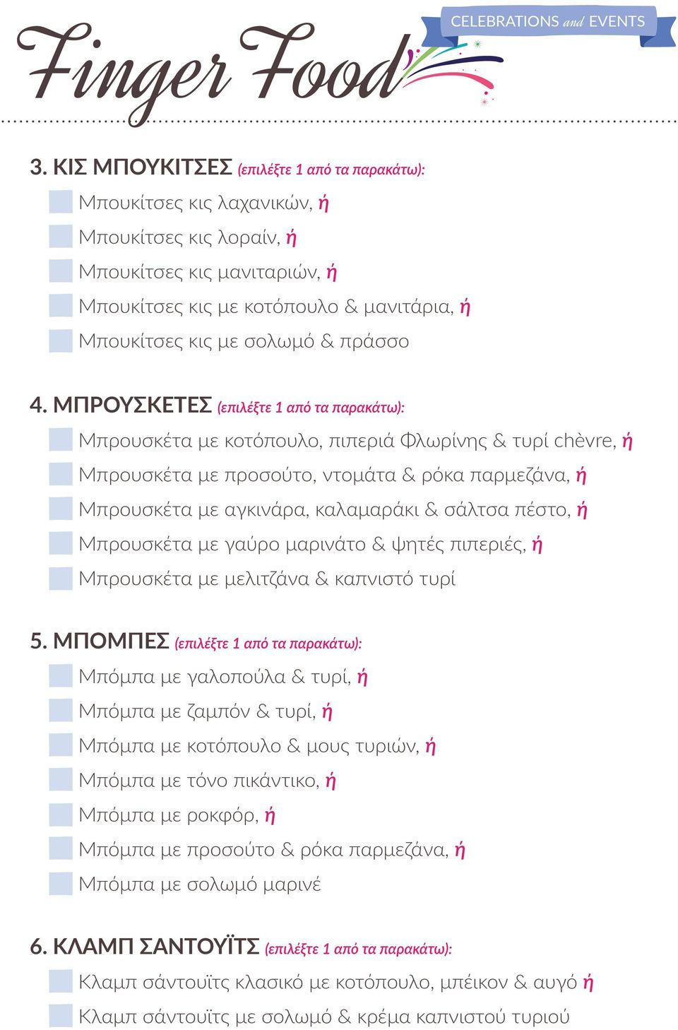 ΜΠΡΟΥΣΚΕΤΕΣ (επιλέξτε 1 από τα παρακάτω): Μπρουσκέτα με κοτόπουλο, πιπεριά Φλωρίνης & τυρί chèvre, ή Μπρουσκέτα με προσούτο, ντομάτα & ρόκα παρμεζάνα, ή Μπρουσκέτα με αγκινάρα, καλαμαράκι & σάλτσα