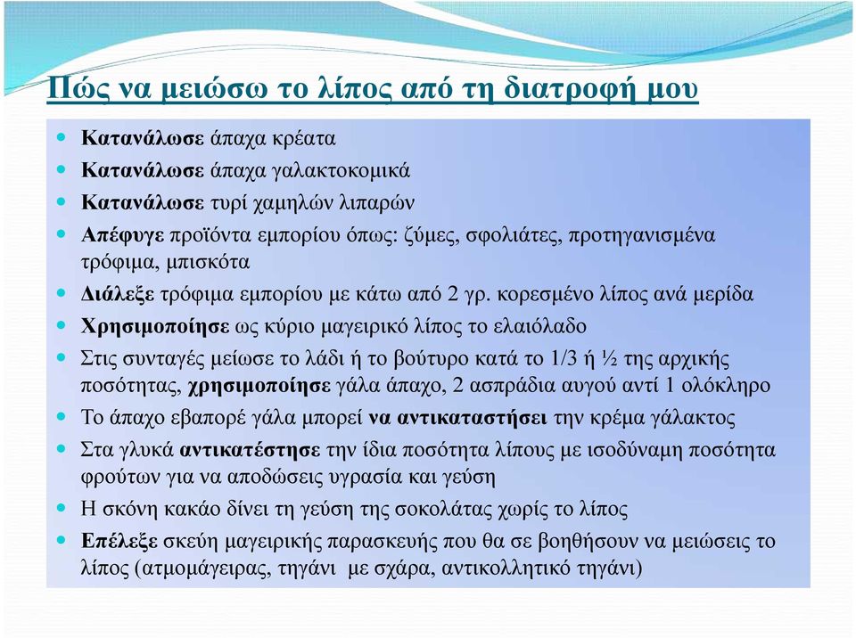 κορεσμένο λίπος ανά μερίδα Χρησιμοποίησε ως κύριο μαγειρικό λίπος το ελαιόλαδο Στις συνταγές μείωσε το λάδι ή το βούτυρο κατά το 1/3 ή ½ της αρχικής ποσότητας, χρησιμοποίησε γάλα άπαχο, 2 ασπράδια