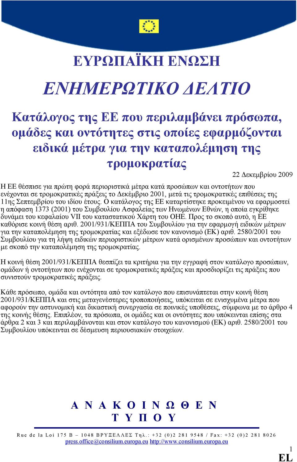 Ο κατάλογος της ΕΕ καταρτίστηκε προκειµένου να εφαρµοστεί η απόφαση 1373 (2001) του Συµβουλίου Ασφαλείας των Ηνωµένων Εθνών, η οποία εγκρίθηκε δυνάµει του κεφαλαίου VII του καταστατικού Χάρτη του ΟΗΕ.