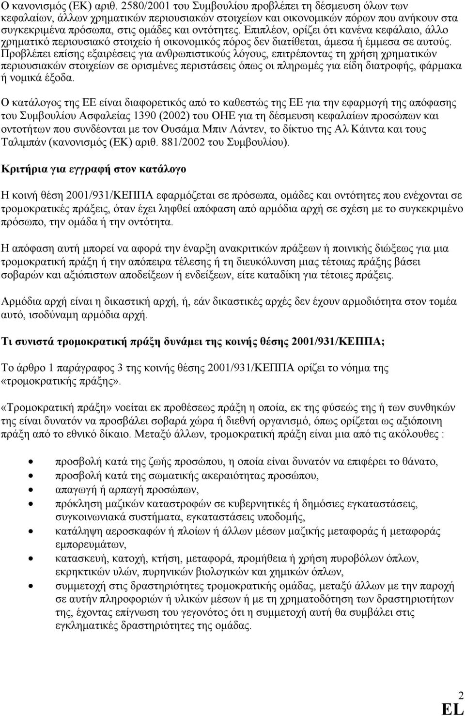Επιπλέον, ορίζει ότι κανένα κεφάλαιο, άλλο χρηµατικό περιουσιακό στοιχείο ή οικονοµικός πόρος δεν διατίθεται, άµεσα ή έµµεσα σε αυτούς.