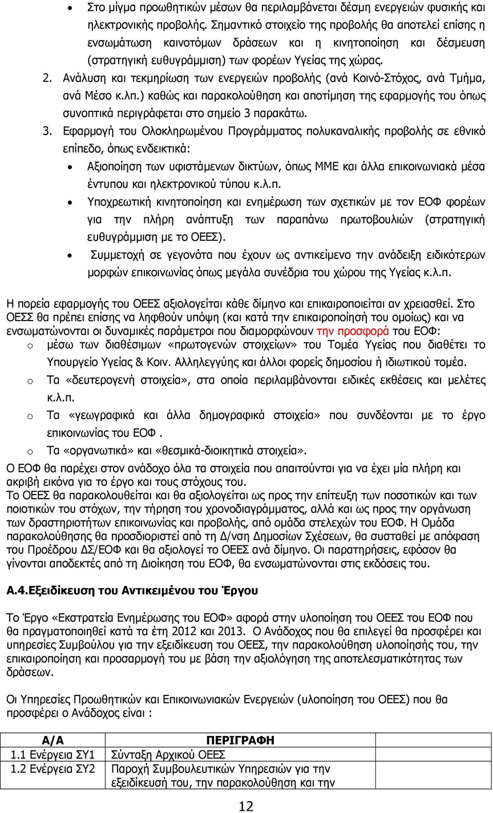 Ανάλυση και τεκμηρίωση των ενεργειών προβολής (ανά Κοινό-Στόχος, ανά Τμήμα, ανά Μέσο κ.λπ.) καθώς και παρακολούθηση και αποτίμηση της εφαρμογής του όπως συνοπτικά περιγράφεται στο σημείο 3 παρακάτω.