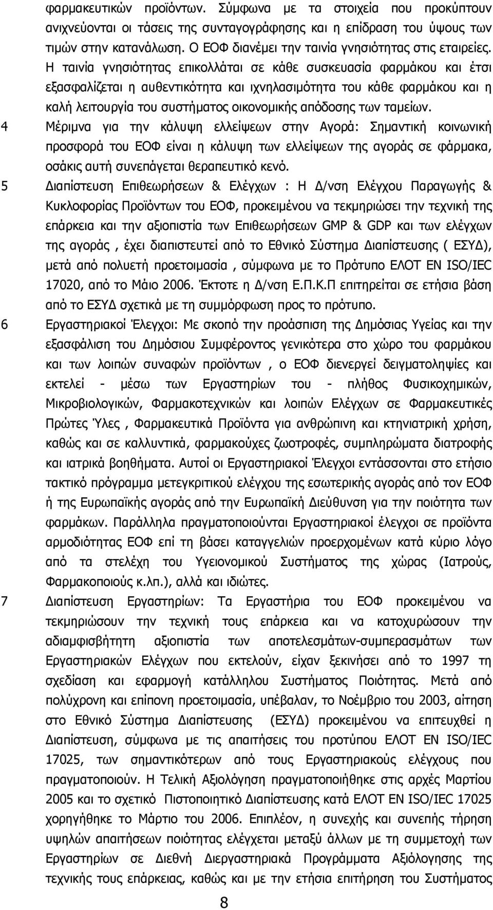 Η ταινία γνησιότητας επικολλάται σε κάθε συσκευασία φαρμάκου και έτσι εξασφαλίζεται η αυθεντικότητα και ιχνηλασιμότητα του κάθε φαρμάκου και η καλή λειτουργία του συστήματος οικονομικής απόδοσης των