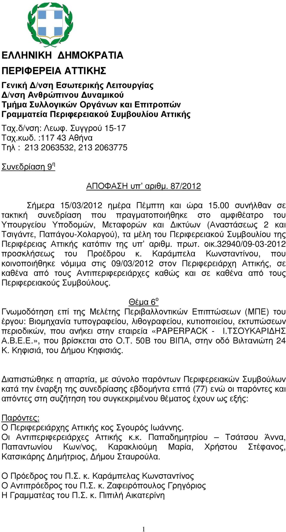 00 συνήλθαν σε τακτική συνεδρίαση που πραγµατοποιήθηκε στο αµφιθέατρο του Υπουργείου Υποδοµών, Μεταφορών και ικτύων (Αναστάσεως 2 και Τσιγάντε, Παπάγου-Χολαργού), τα µέλη του Περιφερειακού Συµβουλίου